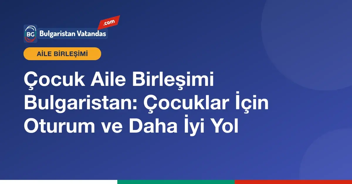 Bulgaristan'da çocuklar için aile birleşimi ve oturum